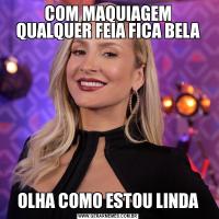 COM MAQUIAGEM QUALQUER FEIA FICA BELAOLHA COMO ESTOU LINDA