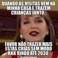 QUANDO AS VISITAS VEM NA MINHA CASA E TRAZEM CRIANÇAS JUNTO :FAVOR NÃO TRAZER MAIS ESTAS CRIAS SEM MODO KKK RINDO ATÉ 2030 