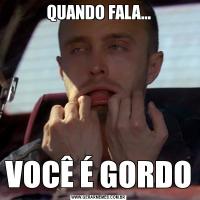 QUANDO FALA...VOCÊ É GORDO