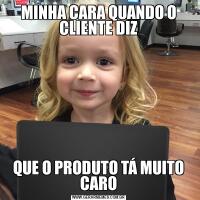 MINHA CARA QUANDO O CLIENTE DIZQUE O PRODUTO TÁ MUITO CARO