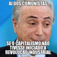 AI DOS COMUNISTASSE O CAPITALISMO NÃO TIVESSE INICIADO A REVOLUÇÃO INDUSTRIAL