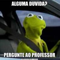ALGUMA DUVIDA?PERGUNTE AO PROFESSOR