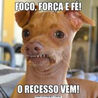 FOCO, FORÇA E FÉ!O RECESSO VEM!