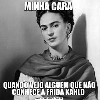 MINHA CARA QUANDO VEJO ALGUEM QUE NÃO CONHECE A FRIDA KAHLO 