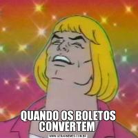 QUANDO OS BOLETOS CONVERTEM 
