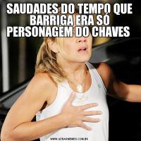 SAUDADES DO TEMPO QUE BARRIGA ERA SÓ PERSONAGEM DO CHAVES 