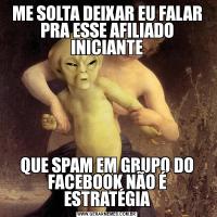 ME SOLTA DEIXAR EU FALAR PRA ESSE AFILIADO INICIANTEQUE SPAM EM GRUPO DO FACEBOOK NÃO É ESTRATÉGIA