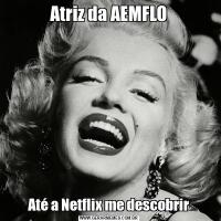 Atriz da AEMFLOAté a Netflix me descobrir