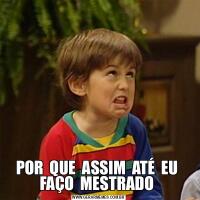 POR  QUE  ASSIM  ATÉ  EU  FAÇO  MESTRADO 