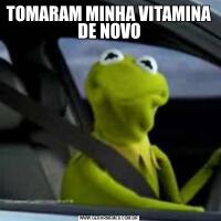 TOMARAM MINHA VITAMINA DE NOVO