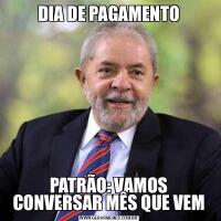 DIA DE PAGAMENTOPATRÃO: VAMOS CONVERSAR MÊS QUE VEM