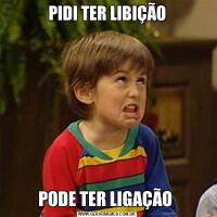 PIDI TER LIBIÇÃOPODE TER LIGAÇÃO 