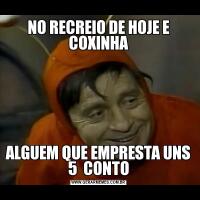 NO RECREIO DE HOJE E COXINHAALGUEM QUE EMPRESTA UNS 5  CONTO