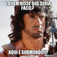 E QUEM DISSE QUE SERIA FÁCIL? AQUI É SUBMUNDO!!!