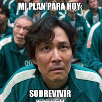 MI PLAN PARA HOY:SOBREVIVIR