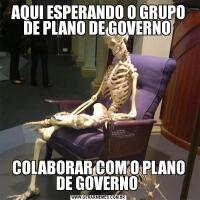 AQUI ESPERANDO O GRUPO DE PLANO DE GOVERNO COLABORAR COM O PLANO DE GOVERNO 