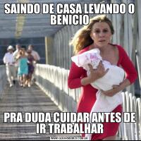SAINDO DE CASA LEVANDO O BENICIOPRA DUDA CUIDAR ANTES DE IR TRABALHAR