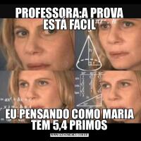 PROFESSORA:A PROVA ESTÁ FACILEU PENSANDO COMO MARIA TEM 5,4 PRIMOS