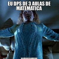 EU DPS DE 3 AULAS DE MATEMÁTICA