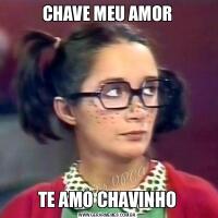 CHAVE MEU AMORTE AMO CHAVINHO