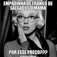 EMPADINHA DE FRANGO DE SALGADOS D MAMAPOR ESSE PREÇO???