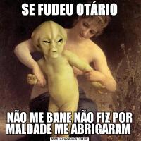 SE FUDEU OTÁRIONÃO ME BANE NÃO FIZ POR MALDADE ME ABRIGARAM 