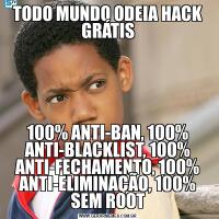 TODO MUNDO ODEIA HACK GRÁTIS100% ANTI-BAN, 100% ANTI-BLACKLIST, 100% ANTI-FECHAMENTO, 100% ANTI-ELIMINAÇÃO, 100% SEM ROOT
