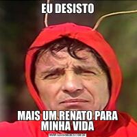 EU DESISTOMAIS UM RENATO PARA MINHA VIDA