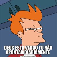 DEUS ESTA VENDO TU NÃO APONTAR DIARIAMENTE