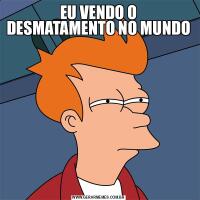 EU VENDO O DESMATAMENTO NO MUNDO