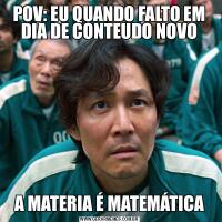 POV: EU QUANDO FALTO EM DIA DE CONTEUDO NOVOA MATERIA É MATEMÁTICA