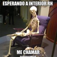 ESPERANDO A INTERIOR RH ME CHAMAR