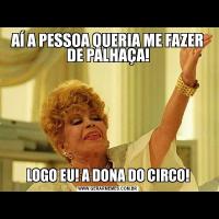 AÍ A PESSOA QUERIA ME FAZER DE PALHAÇA!LOGO EU! A DONA DO CIRCO!