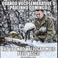 QUANDO VOCÊ LEMBRA QUE O PAULINHO DOMINGOFAZ 18 E NÃO VAI JOGAR MAIS PELO VASCO