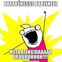 PARABÉNSSSS PABLYNEEEMETA ATINGIDAAAAA
URUUUUHHHH!!!!