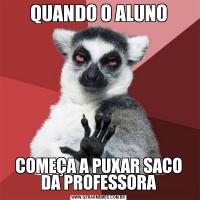QUANDO O ALUNOCOMEÇA A PUXAR SACO DA PROFESSORA