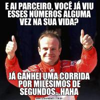 E AI PARCEIRO, VOCÊ JÁ VIU ESSES NÚMEROS ALGUMA VEZ NA SUA VIDA?JÁ GANHEI UMA CORRIDA POR MILÉSIMOS DE SEGUNDOS...HAHA