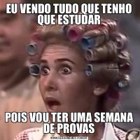 EU VENDO TUDO QUE TENHO QUE ESTUDARPOIS VOU TER UMA SEMANA DE PROVAS