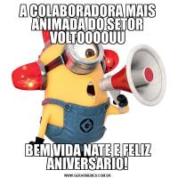 A COLABORADORA MAIS ANIMADA DO SETOR VOLTOOOOUUBEM VIDA NATE E FELIZ ANIVERSARIO!