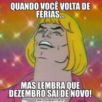 QUANDO VOCÊ VOLTA DE FÉRIAS...MAS LEMBRA QUE DEZEMBRO SAI DE NOVO!