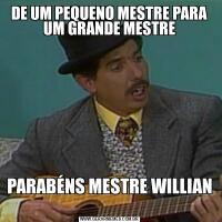 DE UM PEQUENO MESTRE PARA UM GRANDE MESTREPARABÉNS MESTRE WILLIAN 