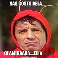 NÃO GOSTO DELA......OI AMIGAAAA....EU 