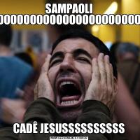 SAMPAOLI NÃOOOOOOOOOOOOOOOOOOOOOOOOCADÊ JESUSSSSSSSSSS