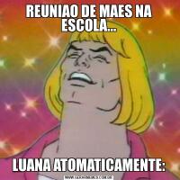 REUNIAO DE MAES NA ESCOLA...LUANA ATOMATICAMENTE: