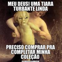MEU DEUS! UMA TIARA TURBANTE LINDAPRECISO COMPRAR PRA COMPLETAR MINHA COLEÇÃO 
