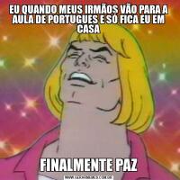 EU QUANDO MEUS IRMÃOS VÃO PARA A AULA DE PORTUGUES E SÓ FICA EU EM CASAFINALMENTE PAZ