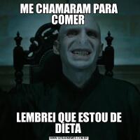 ME CHAMARAM PARA COMER LEMBREI QUE ESTOU DE DIETA 