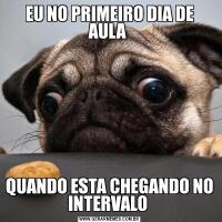 EU NO PRIMEIRO DIA DE AULA QUANDO ESTA CHEGANDO NO INTERVALO 