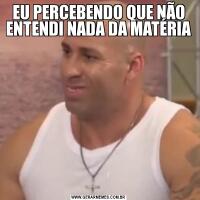 EU PERCEBENDO QUE NÃO ENTENDI NADA DA MATÉRIA
