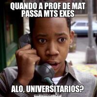 QUANDO A PROF DE MAT PASSA MTS EXESALO, UNIVERSITARIOS?